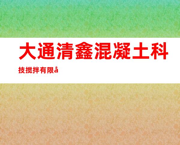 大通清鑫混凝土科技搅拌有限公司