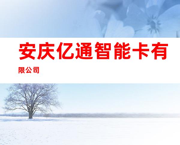 安庆亿通智能卡有限公司