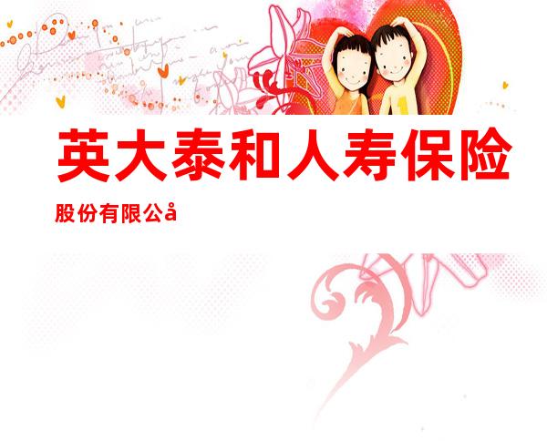 英大泰和人寿保险股份有限公司